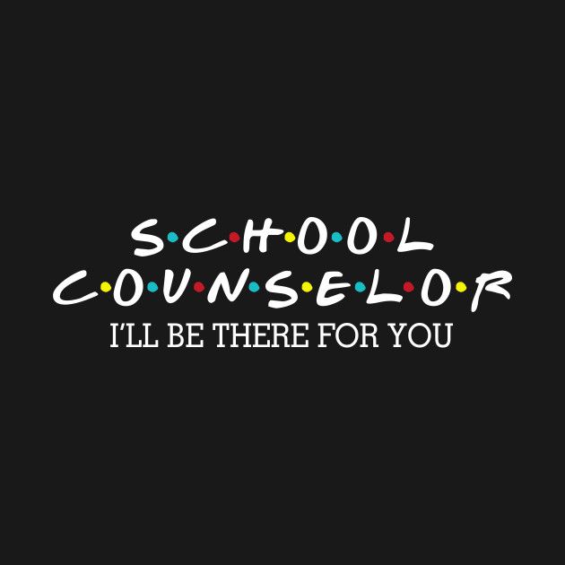 School Counselor. I'll be there for you.